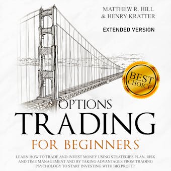 Options Trading for Beginners: Learn How to Trade and Invest Money with Big Profit! Thanks to Strategies Plan, Risk and Time Management, and Taking Advantages of Trading Psychology - MATTHEW R. HILL AND HENRY KRATTER