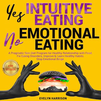 Yes INTUITIVE EATING | No EMOTIONAL EATING: A Pragmatic Non-Diet Program for Healthy Relationship with Food. Fix Eating Disorders, Improve & Learn Healthy Habits. Stop Emotional Binge. NEW VERSION - undefined