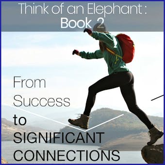 Think of an Elephant Book 2: FROM SUCCESS TO SIGNIFICANT CONNECTIONS - undefined
