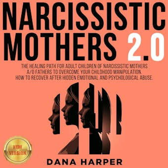 NARCISSISTIC MOTHERS 2.0: The Healing Path for Adult Children of Narcissistic Mothers A/O Fathers to Overcome your Childhood Manipulation. How to Recover After Hidden Emotional and Psychological Abuse. NEW VERSION - undefined