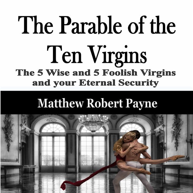 The Parable Of The Ten Virgins The 5 Wise And 5 Foolish Virgins And Your Eternal Security