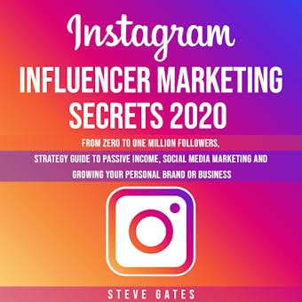 Instagram Influencer Marketing Secrets 2020: From Zero To One Million Followers, Strategy Guide To Passive Income, Social Media Marketing and Growing Your Personal Brand or Business - undefined