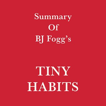 Summary of BJ Fogg’s Tiny Habits - Swift Reads