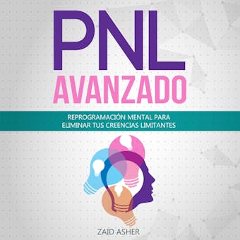PNL Avanzado: Reprogramación Mental para Eliminar tus Creencias Limitantes (La ciencia del desarrollo Personal-PNL nº 2) - undefined