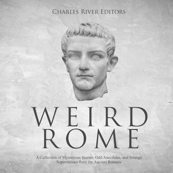 Weird Rome: A Collection of Mysterious Stories, Odd Anecdotes, and Strange Superstitions from the Ancient Romans - undefined