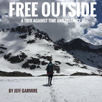 Free Outside: A Trek Against Time and Distance - Jeff Garmire