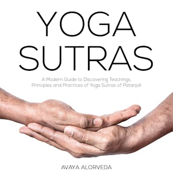 Yoga Sutras: A Modern Guide to Discovering Teachings, Principles and Practices of Yoga Sutras of Patanjali - undefined
