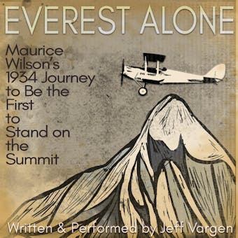 Everest Alone: Maurice Wilson's 1934 Journey to Be the First to Stand on the Summit - Jeff Vargen