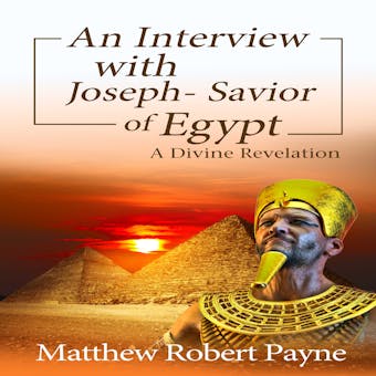 An Interview with Joseph - Savior of Egypt: A Divine Revelation - undefined