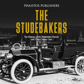 The Studebakers: The History of the Studebaker Family and Their Classic Cars - undefined