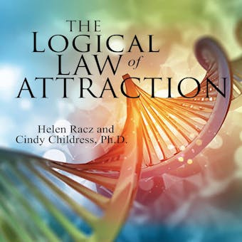 The Logical Law of Attraction - Helen Racz, Ph.D.
