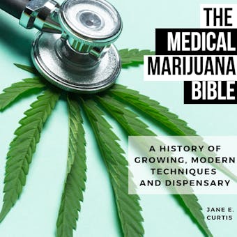 The Medical Marijuana Bible: A History Of Growing, Modern Techniques And Dispensary - undefined