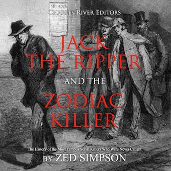 Jack the Ripper and the Zodiac Killer: The History of the Most Famous Serial Killers Who Were Never Caught