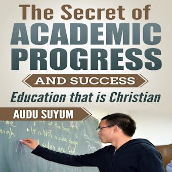 The Secret of Academic Progress and Success: Education that is Christian - undefined