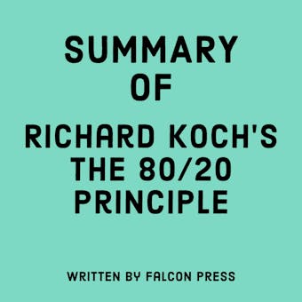 Summary of Richard Koch's The 80/20 Principle - Falcon Press