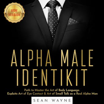 ALPHA MALE IDENTIKIT: Path to Master the Art of Body Language. Exploits Art of Eye Contact & Art of Small Talk as a Real Alpha Man. NEW VERSION - undefined