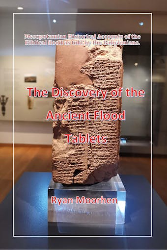 The Discovery of the Ancient Flood: Mesopotamian Historical Accounts of the Biblical Flood as told by the Babylonians - undefined