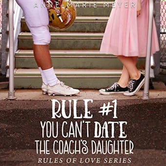 Rule #1: You Can't Date the Coach's Daughter: A Standalone Sweet High School Romance - Anne-Marie Meyer