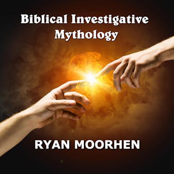 Biblical Investigative Mythology: Connecting World Religions and Ancient Culture to Scripture - RYAN MOORHEN