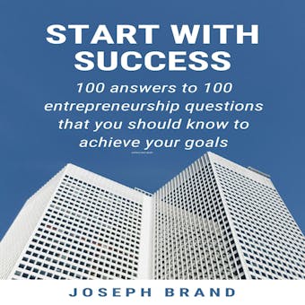 Start With Success: 100 Answers to 100 Entrepreneurship Questions - Joseph Brand