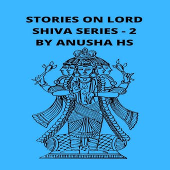 Stories on lord Shiva series - 2: From various sources of Shiva Purana - undefined