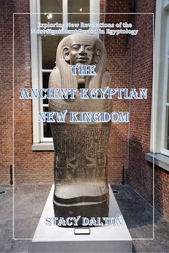 The Ancient Egyptian New Kingdom: Exploring New Revelations of the  Most Significant Period in Egyptology - undefined