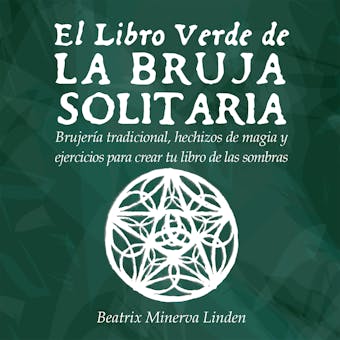 El Libro Verde de la Bruja Solitaria: Brujería tradicional, hechizos de magia y ejercicios para crear tu libro de las sombras