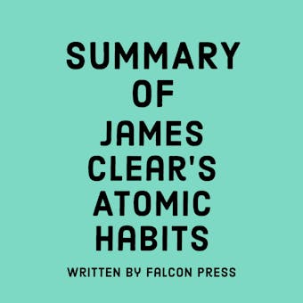 Summary of  James Clear's Atomic Habits - Falcon Press