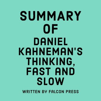 Summary of Daniel Kahneman’s Thinking, Fast and Slow - Falcon Press