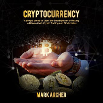 Cryptocurrency: A Simple Guide to Learn the Strategies for Investing in Bitcoin Cash, Crypto Trading and Blockchains