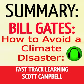 Summary: Bill Gates: How to Avoid a Climate Disaster: Fast Track Learning: The Solutions We Have and the Breakthroughs We Need