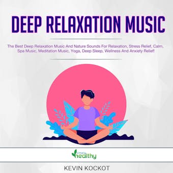 Deep Relaxation Music: The Best Deep Relaxation Music And Nature Sounds For Relaxation, Stress Relief, Calm, Spa Music, Meditation Music, Yoga, Deep Sleep, Wellness And Anxiety Relief! - Kevin Kockot