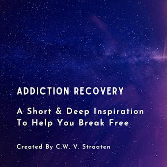 Addiction Recovery, A Short & Deep Inspiration To Help You Break Free - undefined