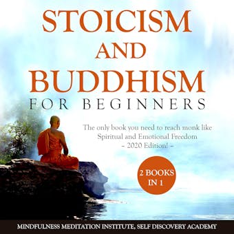 Stoicism and Buddhism for Beginners 2 Books in 1: The only book you need to reach monk like Spiritual and Emotional Freedom – 2020 Edition! - Mindfulness Meditation Institute, Self Discovery Academy