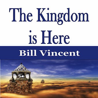 The Kingdom is Here - Bill Vincent