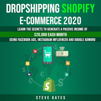 Dropshipping Shopify E-commerce 2020: Learn the Secrets to Generate a Passive Income of $20,000 Each Month Using Facebook Ads, Instagram Influencer and Google Adword - undefined