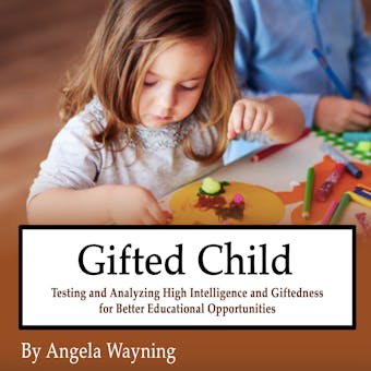 Gifted Child: Testing and Analyzing High Intelligence and Giftedness for Better Educational Opportunities - undefined