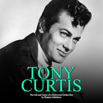 Tony Curtis: The Life and Career of a Hollywood Golden Boy - undefined