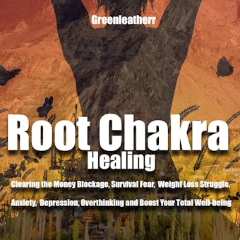 Root Chakra Healing: Clearing the Money Blockage, Survival Fear, Weight Loss Struggle, Anxiety, Depression, Overthinking and Boost Your Total Well-being - Greenleatherr
