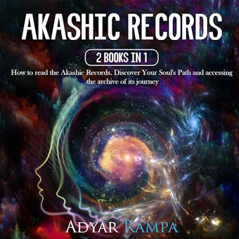 Akashic Records: 2 books in 1: How to Read the Akashic Records. Discover Your Soul's Path and Accessing the Archive of its Journey - Adyar Rampa