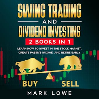 Swing Trading: and Dividend Investing: 2 Books Compilation - Learn How to Invest in The Stock Market, Create Passive Income, and Retire Early - undefined