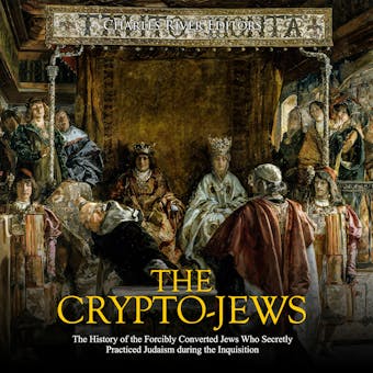 The Crypto-Jews: The History of the Forcibly Converted Jews Who Secretly Practiced Judaism during the Inquisition - undefined