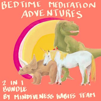 Bedtime Meditation Adventures: 2 in 1 Bundle: A Collection of Meditation Stories With Dinosaurs, Princesses, Unicorns, and Dragons. Help Children Fall Asleep Fast, Learn Mindfulness, and Thrive - Mindfulness Habits Team