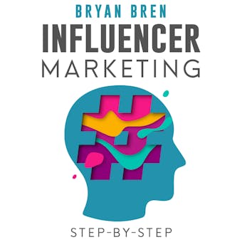 Influencer Marketing Step-By-Step: Learn How To Find The Right Social Media Influencer For Your Niche And Grow Your Business - Bryan Bren