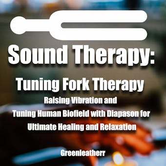 Sound Healing:Tuning Fork Therapy Raising Vibration and Tuning Human Biofield with Diapason for Ultimate Healing and Relaxation - Greenleatherr