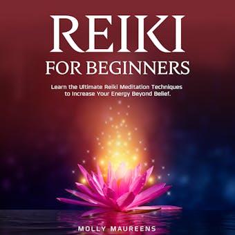 Reiki for Beginners: Learn the Ultimate Reiki Meditation Techniques to Increase Your Energy Beyond Belief. - undefined