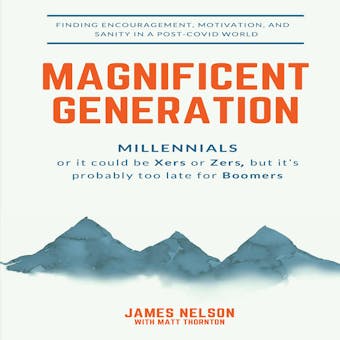 Magnificent Generation: Millennials: or it could be Xers or Zers, but it's probably too late for Boomers