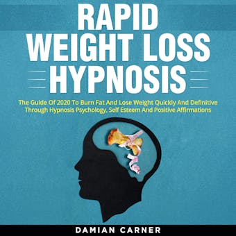 Rapid Weight Loss Hypnosis: The Guide Of 2020 To Burn Fat And Lose Weight Quickly And Definitive Through Hypnosis Psychology, Self Esteem And Positive Affirmations - Damian Carner