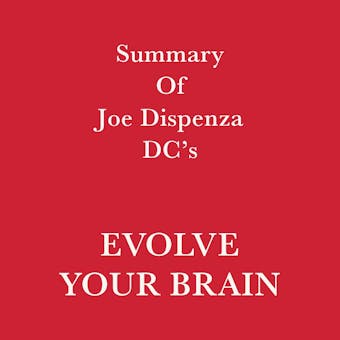 Summary of Joe Dispenza DC's Evolve Your Brain - Swift Reads
