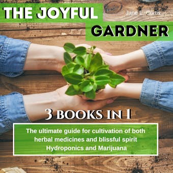 The Joyful Gardener: The ultimate guide for  cultivation of both Alkaline herbal medicines  and blissful spirit, Hydroponics and Medical Marijuana - undefined